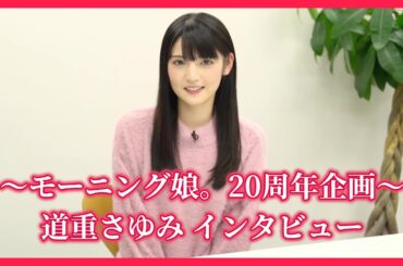 #11. 道重さゆみ インタビュー～モーニング娘。20周年企画～ [アプカミ#99~102より抜粋]