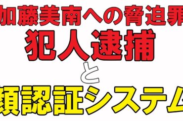 【NGT48】加藤美南に対する脅迫罪での犯人逮捕と顔認証システムについて語ろう。