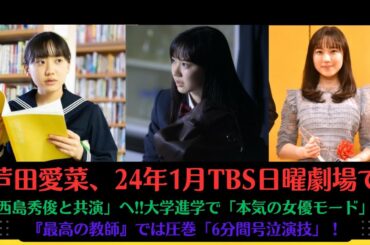 芦田愛菜、24年1月TBS日曜劇場で「西島秀俊と共演」へ!!大学進学で「本気の女優モード」…『最高の教師』では圧巻「6分間号泣演技」！#芦田愛菜  #松岡茉優