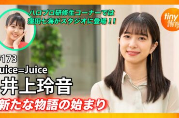 【tinytiny#173】ゲスト:Juice=Juice 井上玲音 MC:みつばちまき・中島卓偉 メンバーコメント:金澤朋子 ハロプロ研修生 窪田七海 スタジオ登場！