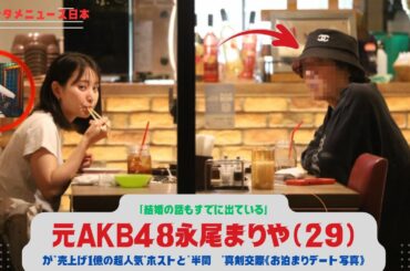 「結婚の話もすでに出ている」元AKB48永尾まりや（29）が“売上げ1億の超人気”ホストと“半同棲”真剣交際《お泊まりデート写真》#news #永尾まりや #entertainment