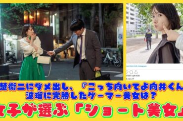 赤楚衛二にダメ出し、『こっち向いてよ向井くん』波瑠に完勝したゲーマー美女は？女子が選ぶ「ショート美女」 | 日本の芸能ニュース