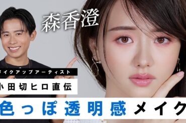 【メイクで印象操作】小田切ヒロ直伝！森香澄ちゃんに透明感のある色っぽ顔メイクをしちゃったわよ〜🤍