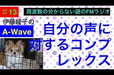 伊藤綾子の「A-wave」13 自分の声についてのコンプレックス、あとものまねとか。