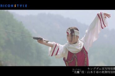 キングダム実写特別動画、「全力剣舞の彼女は誰？」で話題の山本千尋。美しすぎる剣舞特別映像公開