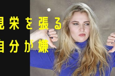 見栄を張ってしまって嘘をついてしまう自分が嫌な人はどうすればいい？