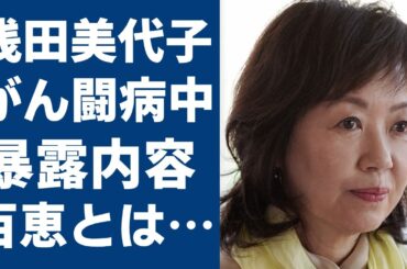 浅田美代子が暴露した親友・山口百恵の現在...壮絶な“がん”闘病の内容に涙が止まらない...「万引き家族」で活躍した女優と明石家さんまとのまさかの関係に驚きを隠さない...