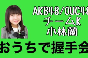 AKB48/OUC48「おうちで握手会」小林蘭