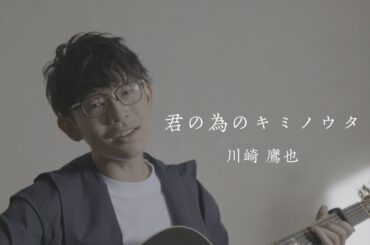 川崎鷹也-君の為のキミノウタ【OFFICIAL MUSIC VIDEO】