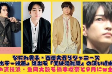 なにわ男子・西畑大吾らジャニーズ「ホラー映画」進出も「実は超難関」の深い理由！Jの演技派・重岡大毅も橋本環奈と9月にW主演| にっぽんホット