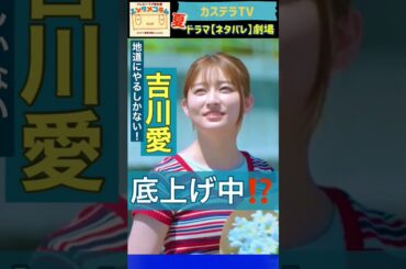 【真夏のシンデレラ】吉川愛さん〝真夏のマーガレット〟になるの巻？ from 第4話 ◇ カステラTV【ネタバレ】劇場・シリアスver