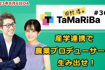 田村淳のTaMaRiBa#36「 産学連携で農業プロデューサーを生み出せ！」