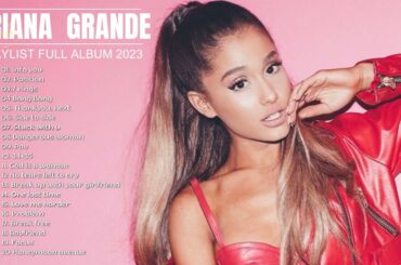 Ariana Grande playlist 2023 ~ Ariana Grande's Chart-Topping Magic: Unforgettable Anthems