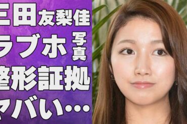 三田友梨佳の流出した“ラ●ホ写真”…実の兄のスキャンダル報道の真相に言葉を失う…「アナウンサー」として活躍する彼女が顔が変わったと言われる原因に驚きを隠せない…