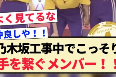 【乃木坂工事中】こっそり手を繋ぐメンバーがコチラ！！