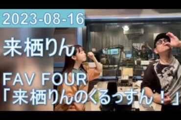 2023年08月16日 FAV FOUR 来栖りんのくるっすん ！