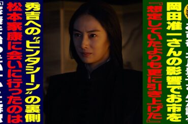 【お市役・北川景子さんが語る／岡田准一さんの影響で『お市を想定していたよりも更に引き上げた』／秀吉へのビンタシーンの裏側／松本潤さん演じる徳川家康に会いに行ったのは...】【どうする家康】