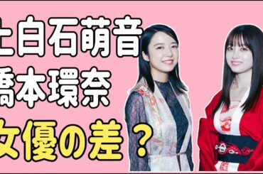 上白石萌音と橋本環奈　女優としての差？
