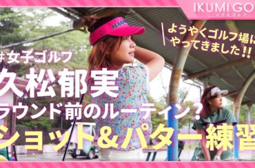 【女子ゴルフ】久松郁実のラウンド前のルーティン？ショット＆パター練習を普段通りやってみました！！