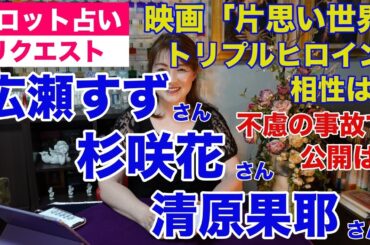 【占い】広瀬すずさん・杉咲花さん・清原果耶さんが共演の『片思い世界』トリプルヒロインの相性は？また映画はヒットするかタロットで占ってみた✨【リクエスト占い】