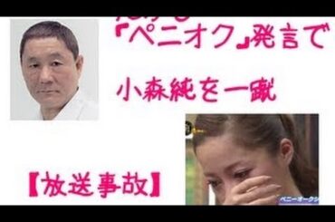 【放送事故】ビートたけし（北野武）　小森純をペニオク発言で一蹴のオールスター感謝祭一部始終