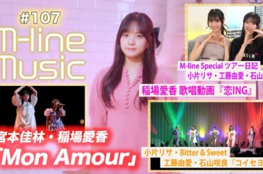 【M-line Music#107】稲場愛香「恋ING」歌唱動画/宮本・稲場「Mon Amour」/「コイセヨ！」＆ 小片・工藤・石山 ツアー日記 MC 宮本佳林・田﨑あさひ