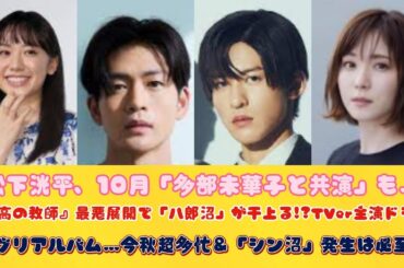 松下洸平、10月「多部未華子と共演」も…『最高の教師』最悪展開で「八郎沼」が干上る!?TVer主演ドラマ、ジブリアルバム…今秋超多忙＆「シン沼」発生は必至！