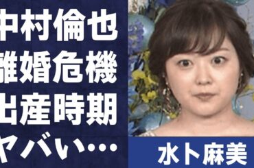 水卜麻美と中村倫也が早くも離婚危機…暴露された“せい癖”に言葉を失う…「アナウンサー」として活躍する彼女の妊娠の真相…出産時期に驚きを隠せない…