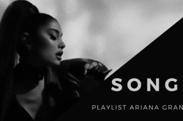Playlist Ariana Grande | Songs