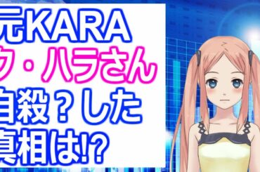 元KARA ハラちゃんの自殺の真相とは！？