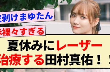【乃木坂46】夏休みにレーザー治療する田村真佑！！【ANN・与田祐希・池田瑛紗】