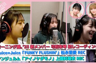 【アプカミ#342】モーニング娘。’23新メンバー弓桁朱琴 初REC・ 「FUNKY FLUSHIN'」松永里愛REC・「アイノケダモノ」上國料萌衣REC MC : 江口紗耶 豫風瑠乃