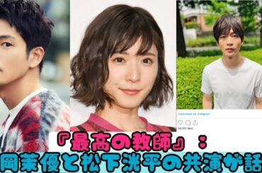 『最高の教師』：松岡茉優と松下洸平の共演が話題" |  日本ショービズニュース