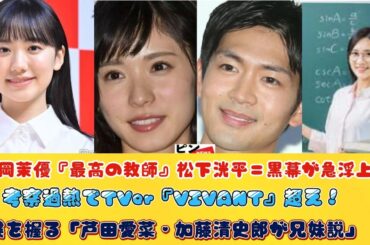 松岡茉優『最高の教師』松下洸平＝黒幕が急浮上…考察過熱でTVer『VIVANT』超え！鍵を握る「芦田愛菜・加藤清史郎が兄妹説」