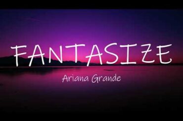 Ariana Grande - Fantasize (Lyrics)