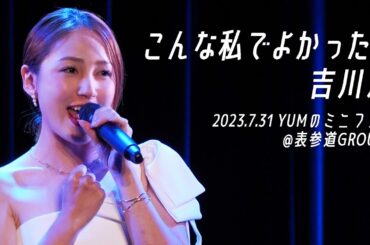 こんな私でよかったら／吉川友@YUMのミニフェス 2023.7.31