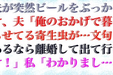 【修羅場】 夫が突然ビールをぶっかけ、夫「俺のおかげで暮らせてる寄生虫が…文句あるなら離婚して出て行け！」私「わかりました…」3日後、夫からの鬼電を全無視した結果