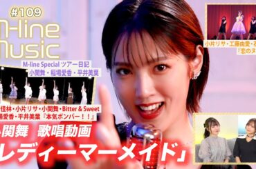 【M-line Music#109】小関舞「レディーマーメイド」歌唱動画/M-line Special「本気ボンバー！！」/「恋のヌケガラ」＆小関・稲場・平井 ツアー日記 MC 稲場愛香・小片リサ