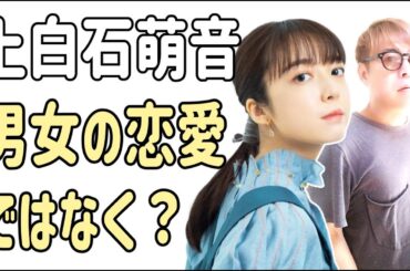 上白石萌音　男女の恋愛ではなく人と人との？