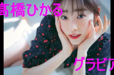 グラビア動画【髙橋ひかる】