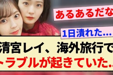 【乃木坂46】清宮レイ、海外旅行でトラブルが起きていた...【4期生・柴田柚菜・筒井あやめ】