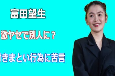 富田望生が激ヤセで別人に。付きまとい行為に苦言