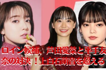 【芦田愛菜と平手友梨奈】次期朝ドラヒロイン候補、芦田愛菜と平手友梨奈の対決 ！上白石萌音を超える？【GH-NEWS】