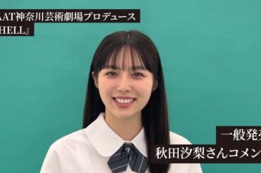 KAAT神奈川芸術劇場プロデュース『SHELL』一般発売コメント【秋田汐梨】