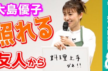 【友人に褒められた料理】大島優子、得意な“チキンのトマト煮”は「自分の特技にしていいんだなって」