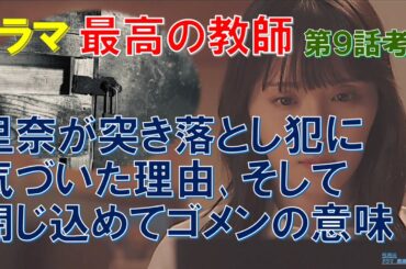 ドラマ【最高の教師】第9話考察 里奈が突き落とし犯に気づいた理由､そして､閉じ込めてゴメンの意味【松岡茉優､芦田愛菜､松下洸平､當真あみ､茅島みずき､加藤清史郎､奥平大兼】