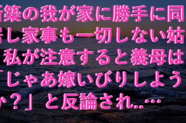 【スカッ】 新築の我が家に勝手に同居し家事も一切しない姑。私が注意すると義母は「じゃあ嫁いびりしようか？」と反論され...