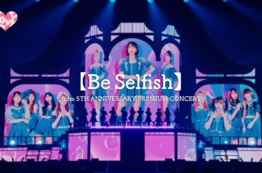 =LOVE（イコールラブ）/ Be Selfish（from 5TH ANNIVERSARY PREMIUM CONCERT）【LIVE ver. full】