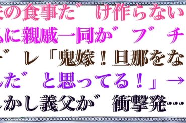 【スカッ】 夫の食事だけ作らない私に親戚一同がブチギレ「鬼嫁！旦那をなんだと思ってる！」→しかし義父が衝撃発言「この場に居る全員と縁を切る」実はこの夫...