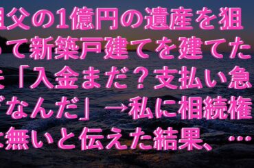 【修羅場な話】 祖父の1億円の遺産を狙って新築戸建てを建てた夫「入金まだ？支払い急ぎなんだ」→私に相続権は無いと伝えた結果、夫は地獄へ